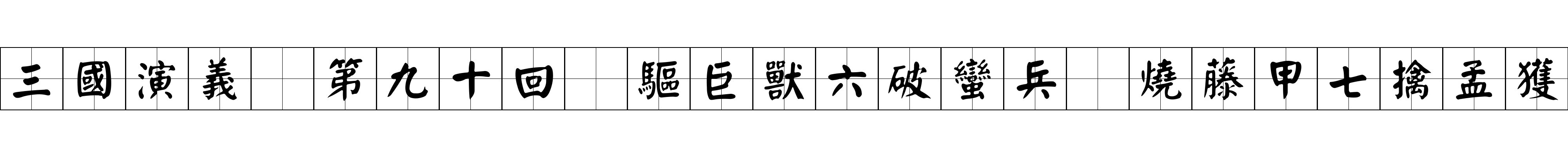 三國演義 第九十回 驅巨獸六破蠻兵 燒藤甲七擒孟獲